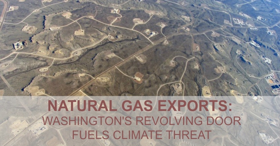 Introducing “Natural Gas Exports: Washington’s Revolving Door Fuels Climate Threat”